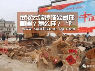 武汉云端装饰公司在哪里?怎么样?‘PG赛事’(图2) PG赛事