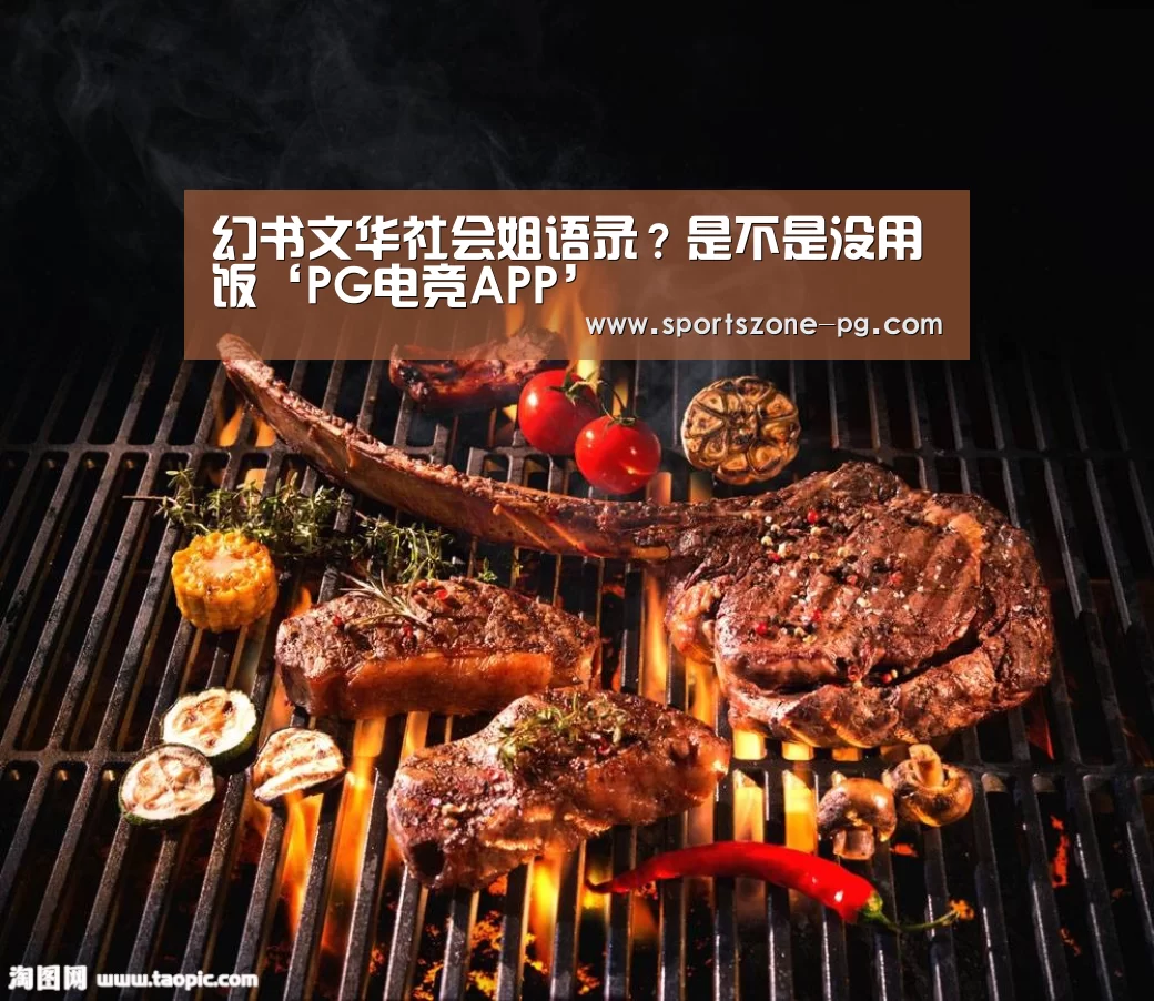 幻书文华社会姐语录?是不是没用饭‘PG电竞APP’(图3) PG电竞APP
