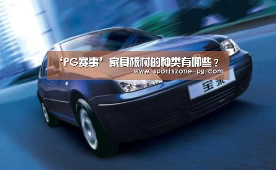 ‘PG赛事’家具板材的种类有哪些?(图1) PG电竞APP