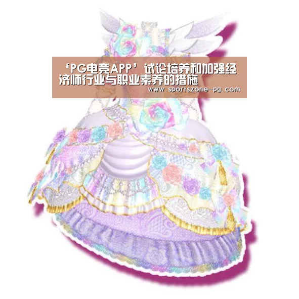 ‘PG电竞APP’试论培养和加强经济师行业与职业素养的措施(图2) PG入口